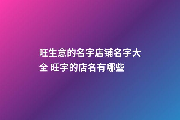 旺生意的名字店铺名字大全 旺字的店名有哪些-第1张-店铺起名-玄机派